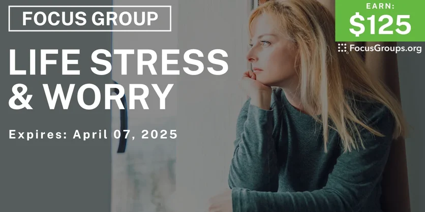 Focus Group on Life Stress & Worry - $125 - 03/25/2025