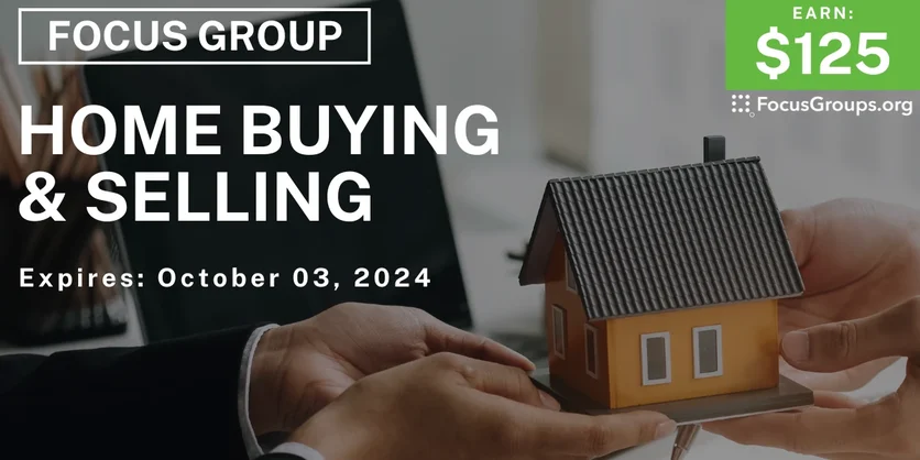 Focus Group on Home Buying & Selling - $125 - 10/01/2024