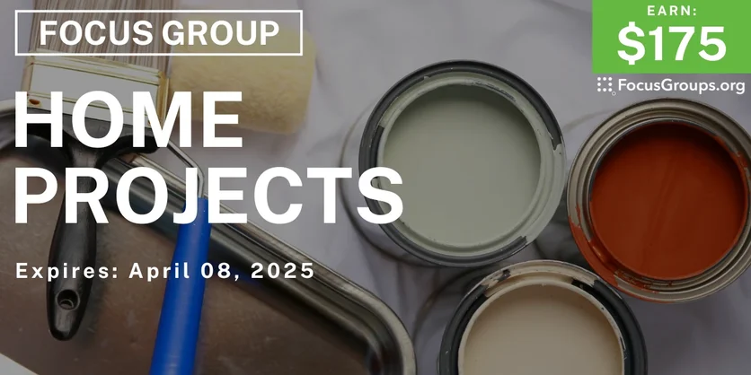 Focus Group on Home Projects - $175 - 03/21/2025