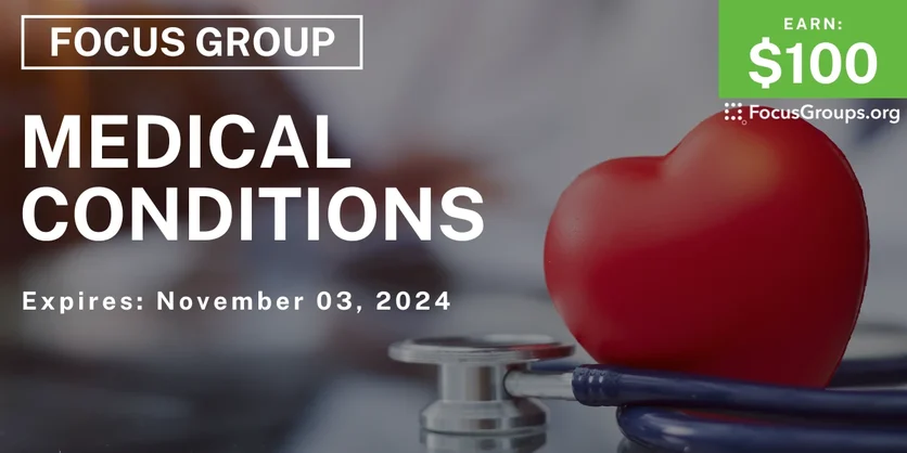 Focus Group on Medical Conditions - $100 - 10/22/2024