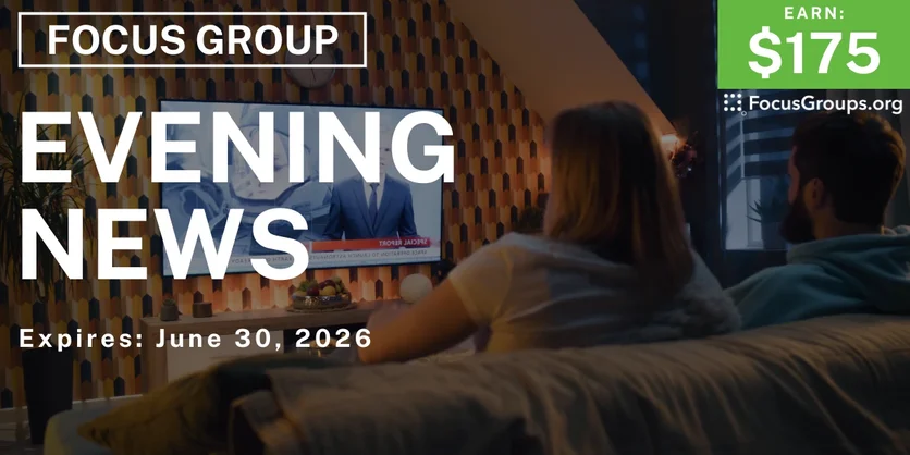 Focus Group on Evening News - $175 - $175 - 06/16/2026
