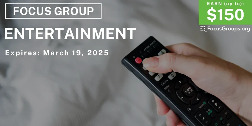 Focus Group on Entertainment - up to $150 - 03/06/2025