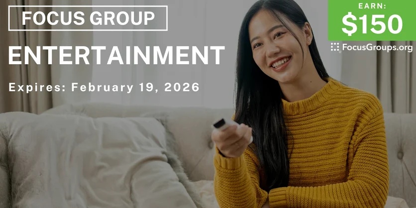 Entertainment Focus Group - $150 - $150 - 02/16/2026