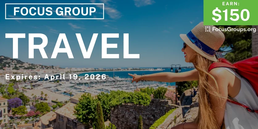 Focus Group on Travel - $150 - $150 - 04/06/2026
