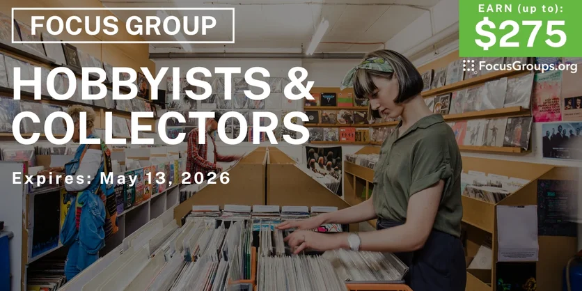 Focus Group for Hobbyists & Collectors - up to $275 - up to $275 - 04/30/2026