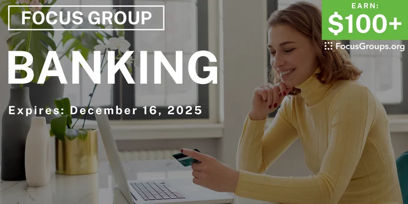 Focus Group on Banking - $100+ - $100+ - 12/04/2025