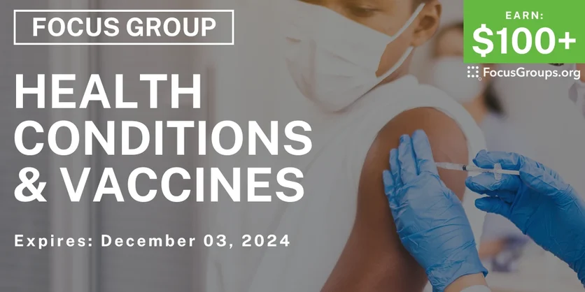 Focus Group on Health Conditions & Vaccines - $100-$300 - 11/20/2024