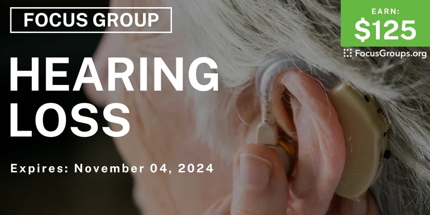 Focus Group on Hearing Loss - $125 - 10/23/2024