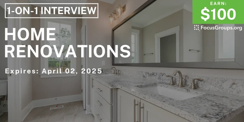 Research Study on Home Renovations - $100 - 03/21/2025