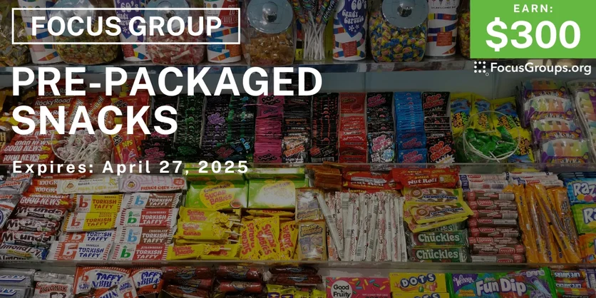 Focus Group on Pre-Packaged Snacks - $300 - 04/15/2025
