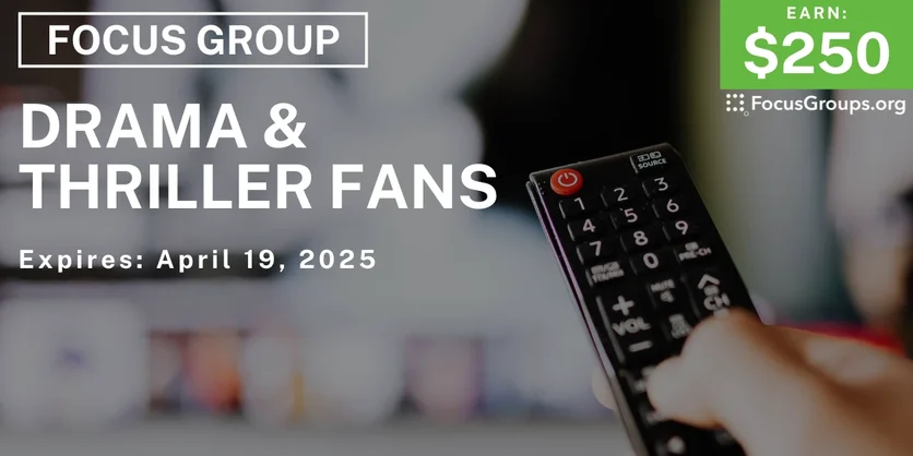 Focus Group for Drama & Thriller Fans - $250 - 04/07/2025