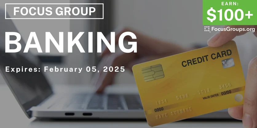 Focus Group on Banking - $100+ - 01/24/2025