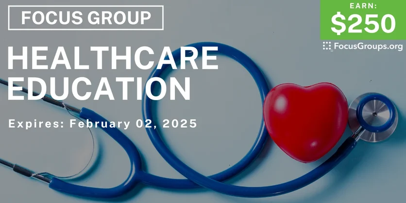 Focus Group on Healthcare Education - $250 - 01/06/2025
