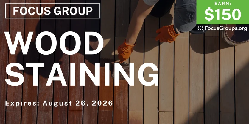 Focus Group on Wood Staining - $150 - $150 - 08/12/2026