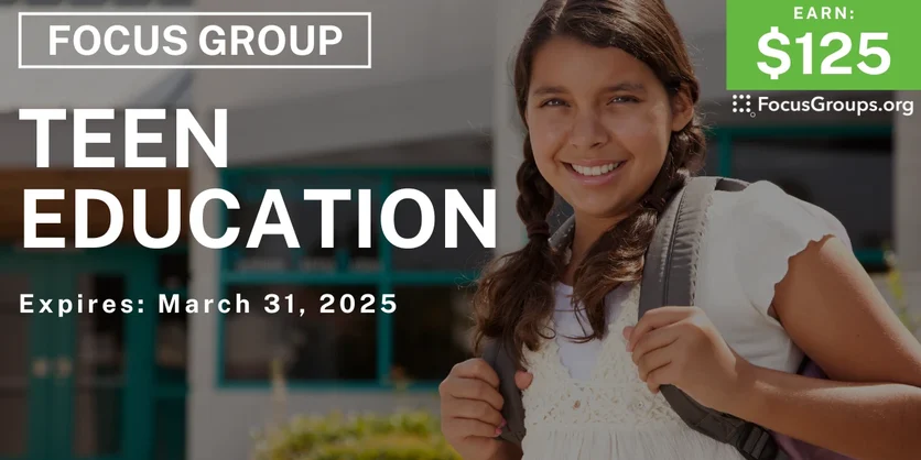 Focus Group on Teen Education - $125 - 03/20/2025