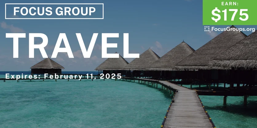 Focus Group on Travel - $175 - 01/30/2025