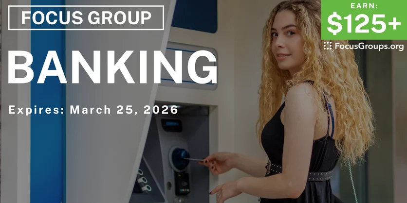 Banking Focus Group - $125+ - $125+ - 03/09/2026