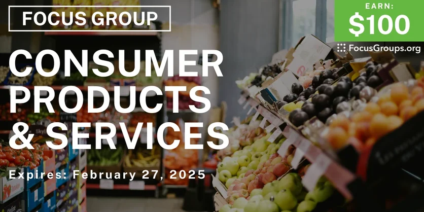 Focus Group on Consumer Products & Services - $100 - 02/18/2025