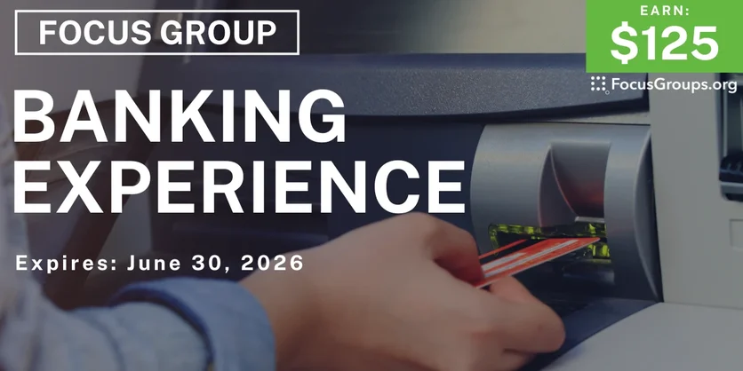 Focus Group on Banking Experiences - $125 - $125 - 06/16/2026