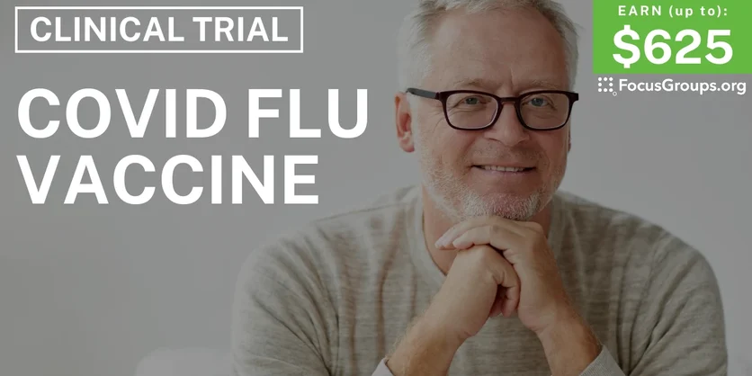 Clinical Trial on Covid Flu Vaccine - up to $625 - up to $625 - 02/24/2025