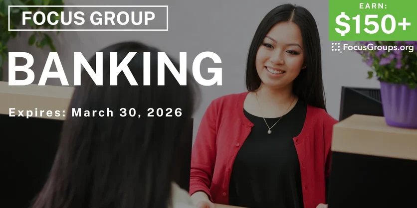 Focus Group on Banking - $150+ - $150-$250 - 02/24/2026
