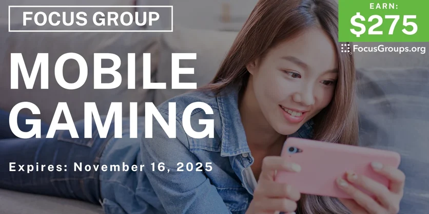 Focus Group on Mobile Gaming - $275 - $275 - 11/06/2025