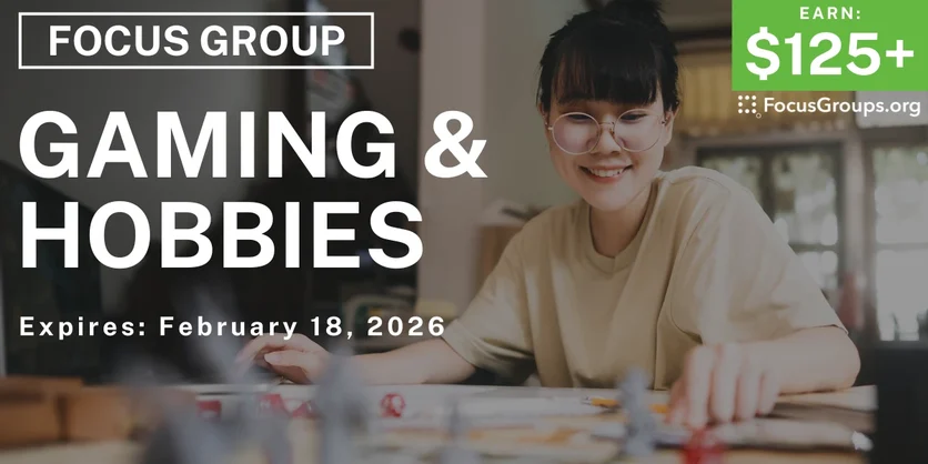 Focus Group on Gaming & Hobbies - $125+ - $125-$300 - 02/10/2026