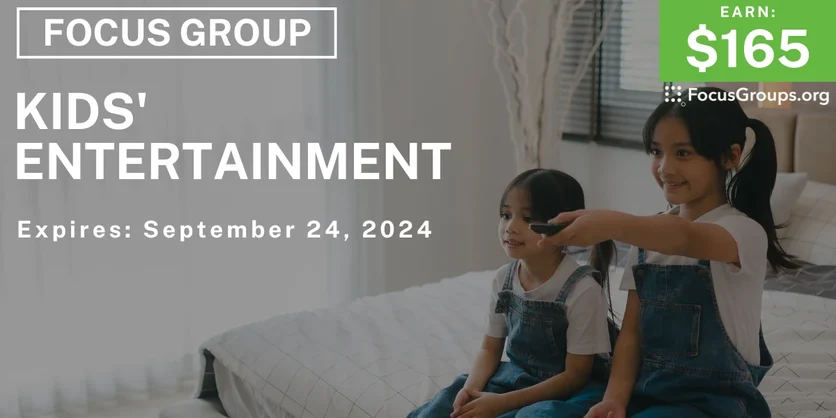 Focus Group for Parents & Kids on Kids' Entertainment - $165 - 09/17/2024