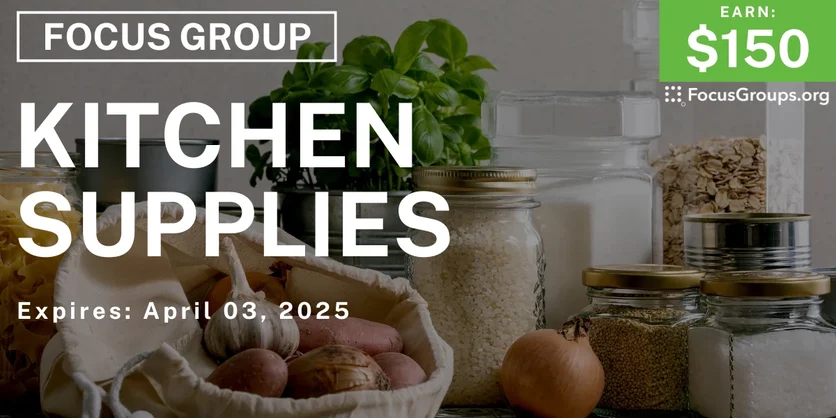 Focus Group on Kitchen Supplies - $150 - 03/20/2025