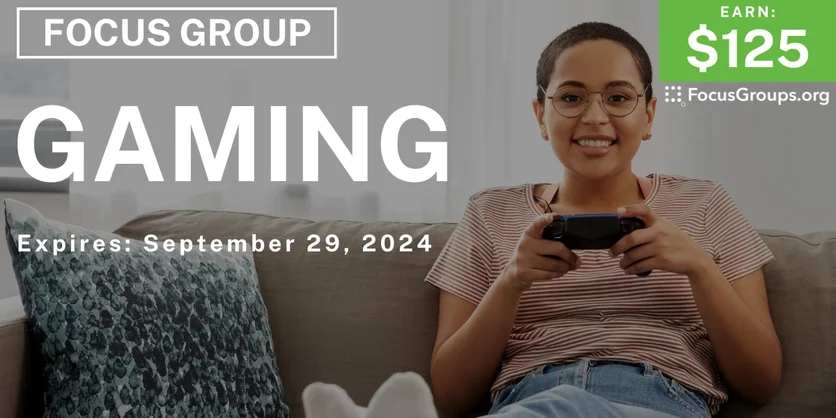 Focus Group on Gaming - $125 - 09/13/2024