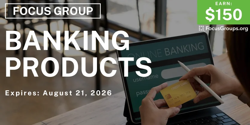 Focus Group on Banking Products - $150 - $150 - 08/18/2026
