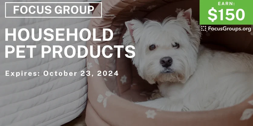Focus Group on Household Pet Products - $150 - 09/25/2024