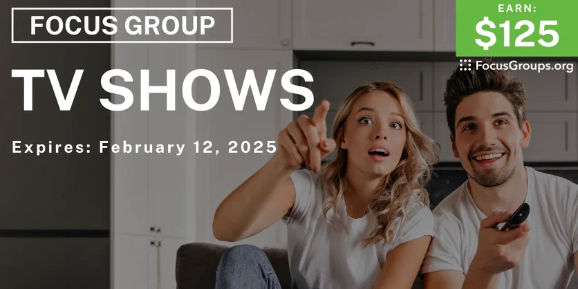 Focus Group  on TV Shows - $125 - 02/05/2025