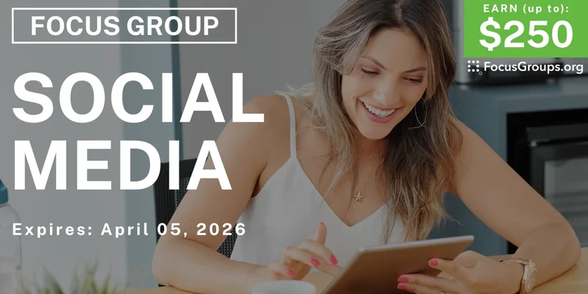 Focus Group on Social Media - up to $250 - up to $250 - 03/24/2026