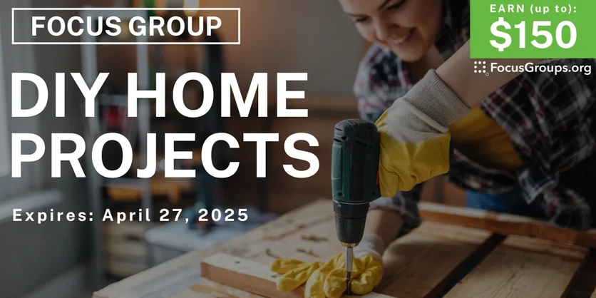 Focus Group on DIY Home Projects - up to $150 - 04/10/2025