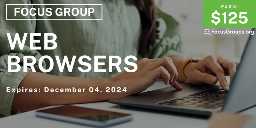 Focus Group on Web Browsers - $125 - 11/20/2024