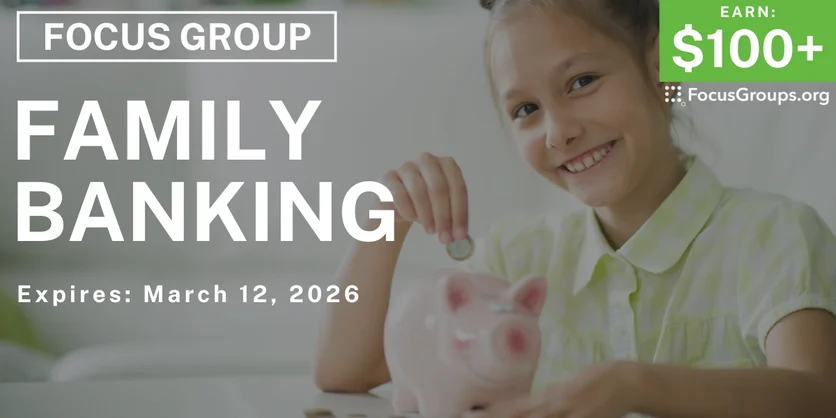 Focus Group for Parents  on Family Banking - $100+ - $100-$200 - 02/06/2026