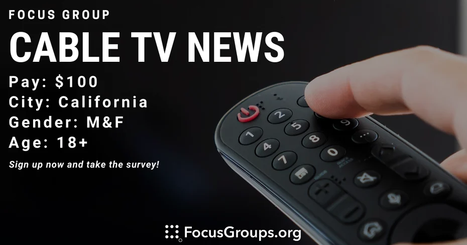 Focus Group on Cable TV News in California - $100 - 03/15/2023