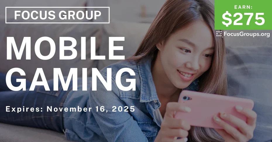 Focus Group on Mobile Gaming - $275 - $275 - 11/06/2025