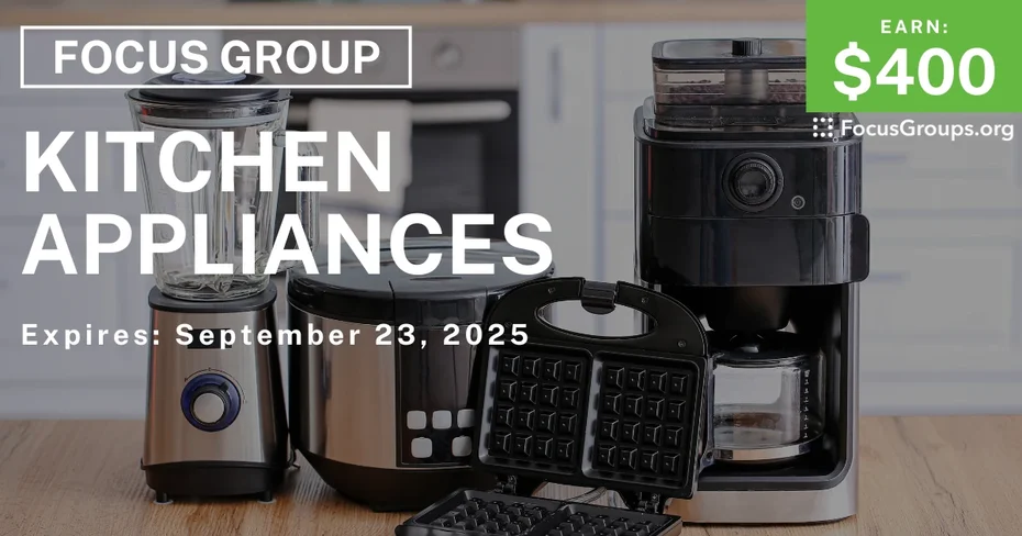 Focus Group in Chicago & Orange County on Kitchen Appliances - $400
